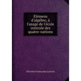 Книга Élémens d'algébre, à l'usage de l'école centrale des quatre-nations. Silvestre Françoise Lacroix
Книга Élémens d'algébre, à l'usage de l'école centrale des quatre-nations. Silvestre Françoise Lacroix