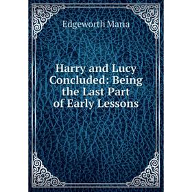 Книга Harry and Lucy Concluded: Being the Last Part of Early Lessons. Edgeworth Maria
Книга Harry and Lucy Concluded: Being the Last Part of Early Lessons. Edgeworth Maria