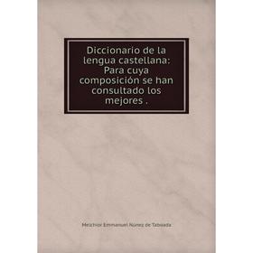 Книга Diccionario de la lengua castellana: Para cuya composición se han consultado los mejores. Melchior Emmanuel Núnez de Taboada
Книга Diccionario de la lengua castellana: Para cuya composición se han consultado los mejores. Melchior Emmanuel Núnez de Taboada