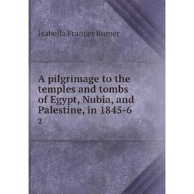 Книга A pilgrimage to the temples and tombs of Egypt, Nubia, and Palestine, in 1845-62. Isabella Frances Romer
Книга A pilgrimage to the temples and tombs of Egypt, Nubia, and Palestine, in 1845-62. Isabella Frances Romer