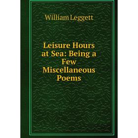 Книга Leisure Hours at Sea: Being a Few Miscellaneous Poems
Книга Leisure Hours at Sea: Being a Few Miscellaneous Poems