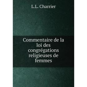 Книга Commentaire de la loi des congrégations religieuses de femmes. L. L. Charrier
Книга Commentaire de la loi des congrégations religieuses de femmes. L. L. Charrier