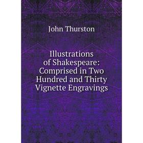 Книга Illustrations of Shakespeare: Comprised in Two Hundred and Thirty Vignette Engravings. John Thurston
Книга Illustrations of Shakespeare: Comprised in Two Hundred and Thirty Vignette Engravings. John Thurston