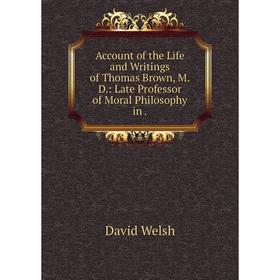 Книга Account of the Life and Writings of Thomas Brown, M. D. : Late Professor of Moral Philosophy in. David Welsh
Книга Account of the Life and Writings of Thomas Brown, M. D. : Late Professor of Moral Philosophy in. David Welsh