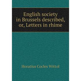 Книга English society in Brussels described, or, Letters in rhime. Horatius Cocles Wittol
Книга English society in Brussels described, or, Letters in rhime. Horatius Cocles Wittol