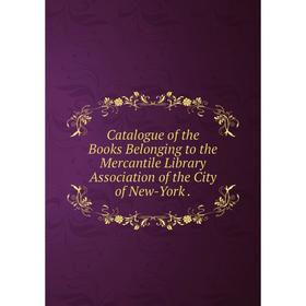 Книга Catalogue of the Books Belonging to the Mercantile Library Association of the City of New-York.
Книга Catalogue of the Books Belonging to the Mercantile Library Association of the City of New-York.