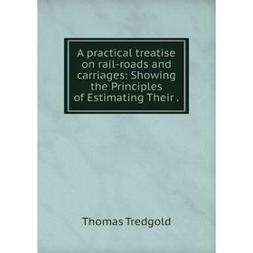 Книга A practical treatise on rail-roads and carriages: Showing the Principles of Estimating Their. Thomas Tredgold
Книга A practical treatise on rail-roads and carriages: Showing the Principles of Estimating Their. Thomas Tredgold