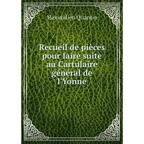 Книга Recueil de pièces pour faire suite au Cartulaire général de l'Yonne. Maximilien Quantin
Книга Recueil de pièces pour faire suite au Cartulaire général de l'Yonne. Maximilien Quantin