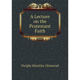 Книга A Lecture on the Protestant Faith. Dwight Hinckley Olmstead 
Книга A Lecture on the Protestant Faith. Dwight Hinckley Olmstead