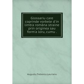 Книга Glossariu care coprinde vorbele d'in limb'a româna straine prin originea sau form'a loru, cumu. Augustu Treboniu Laurianu
Книга Glossariu care coprinde vorbele d'in limb'a româna straine prin originea sau form'a loru, cumu. Augustu Treboniu Laurianu