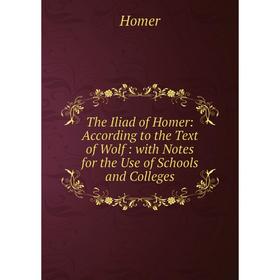 Книга The Iliad of Homer: According to the Text of Wolf : with Notes for the Use of Schools and Colleges. Homer
Книга The Iliad of Homer: According to the Text of Wolf : with Notes for the Use of Schools and Colleges. Homer