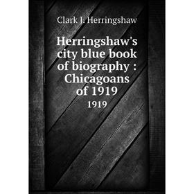 Книга Herringshaw's city blue book of biography : Chicagoans of 19191919. Clark J. Herringshaw
Книга Herringshaw's city blue book of biography : Chicagoans of 19191919. Clark J. Herringshaw