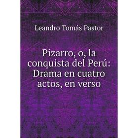 Книга Pizarro, o, la conquista del Perú: Drama en cuatro actos, en verso. Leandro Tomás Pastor
Книга Pizarro, o, la conquista del Perú: Drama en cuatro actos, en verso. Leandro Tomás Pastor
