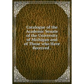 Книга Catalogue of the Academic Senate of the University of Michigan and of Those who Have Received.
Книга Catalogue of the Academic Senate of the University of Michigan and of Those who Have Received.