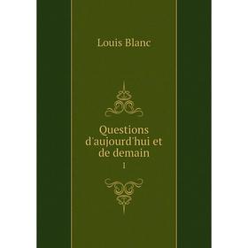 Книга Questions d'aujourd'hui et de demain1. Louis Blanc
Книга Questions d'aujourd'hui et de demain1. Louis Blanc