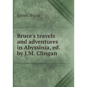 Книга Bruce's travels and adventures in Abyssinia, ed. by J. M. Clingan. James Bruce
Книга Bruce's travels and adventures in Abyssinia, ed. by J. M. Clingan. James Bruce