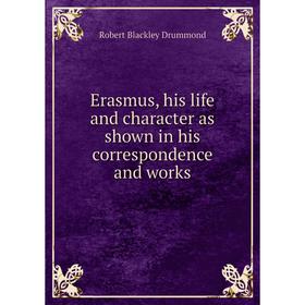 Книга Erasmus, his life and character as shown in his correspondence and works. Robert Blackley Drummond
Книга Erasmus, his life and character as shown in his correspondence and works. Robert Blackley Drummond