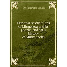 Книга Personal recollections of Minnesota and its people, and early history of Minneapolis. John Harrington Stevens
Книга Personal recollections of Minnesota and its people, and early history of Minneapolis. John Harrington Stevens
