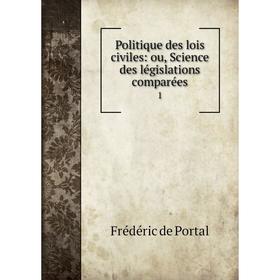 Книга Politique des lois civiles: ou, Science des législations comparées1. Frédéric de Portal
Книга Politique des lois civiles: ou, Science des législations comparées1. Frédéric de Portal