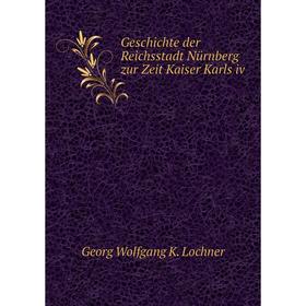 Книга Geschichte der Reichsstadt Nürnberg zur Zeit Kaiser Karls iv. Georg Wolfgang K. Lochner
Книга Geschichte der Reichsstadt Nürnberg zur Zeit Kaiser Karls iv. Georg Wolfgang K. Lochner