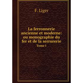 Книга La ferronnerie ancienne et moderne: ou monographie du fer et de la serrurerie Tome I
Книга La ferronnerie ancienne et moderne: ou monographie du fer et de la serrurerie Tome I