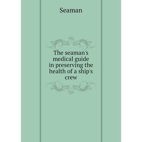 Книга The seaman's medical guide in preserving the health of a ship's crew. Seaman 
Книга The seaman's medical guide in preserving the health of a ship's crew. Seaman