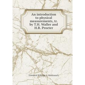 Книга An introduction to physical measurements, tr. by T. H. Waller and H. R. Procter. Friedrich Wilhelm G. Kohlrausch
Книга An introduction to physical measurements, tr. by T. H. Waller and H. R. Procter. Friedrich Wilhelm G. Kohlrausch