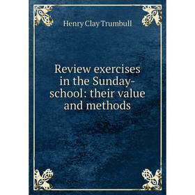 Книга Review exercises in the Sunday-school: their value and methods. H. Clay Trumbull
Книга Review exercises in the Sunday-school: their value and methods. H. Clay Trumbull