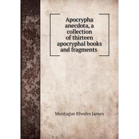 Книга Apocrypha anecdota, a collection of thirteen apocryphal books and fragments. M. R. James
Книга Apocrypha anecdota, a collection of thirteen apocryphal books and fragments. M. R. James