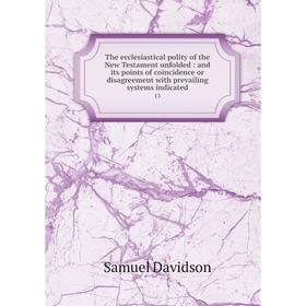 Книга The ecclesiastical polity of the New Testament unfolded : and its points of coincidence or disagreement with prevailing systems indicated 13
Книга The ecclesiastical polity of the New Testament unfolded : and its points of coincidence or disagreement with prevailing systems indicated 13