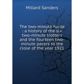 Книга The two-minute horse : a history of the six two-minute trotters and the fourteen two-minute pacers to the close of the year 1921. Millard Sander
Книга The two-minute horse : a history of the six two-minute trotters and the fourteen two-minute pacers to the close of the year 1921. Millard Sander