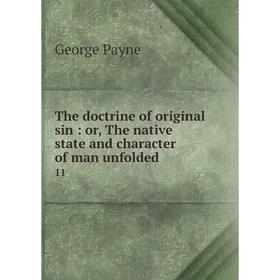 Книга The doctrine of original sin : or, The native state and character of man unfolded11. George Payne
Книга The doctrine of original sin : or, The native state and character of man unfolded11. George Payne