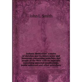 Книга Indiana Methodism: a series of sketches and incidents grave and humorous concerning preachers and people of the West with an appendix
Книга Indiana Methodism: a series of sketches and incidents grave and humorous concerning preachers and people of the West with an appendix