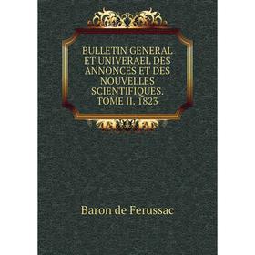 Книга Bulletin general et univerael des annonces et des nouvelles scientifiques. Tome II. 1823. Baron de Ferussac
Книга Bulletin general et univerael des annonces et des nouvelles scientifiques. Tome II. 1823. Baron de Ferussac