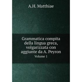 Книга Grammatica compita della lingua greca, volgarizzata con aggiunte da A. Peyron. Volume 1. A. H. Matthiae
Книга Grammatica compita della lingua greca, volgarizzata con aggiunte da A. Peyron. Volume 1. A. H. Matthiae