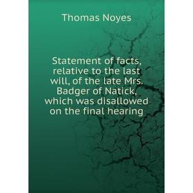 Книга Statement of facts, relative to the last will, of the late Mrs. Badger of Natick, which was disallowed on the final hearing. Thomas Noyes
Книга Statement of facts, relative to the last will, of the late Mrs. Badger of Natick, which was disallowed on the final hearing. Thomas Noyes