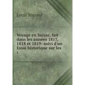 Книга Voyage en Suisse, fait dans les années 1817, 1818 et 1819: suivi d'un Essai historique sur les. 1. Louis Simond
Книга Voyage en Suisse, fait dans les années 1817, 1818 et 1819: suivi d'un Essai historique sur les. 1. Louis Simond