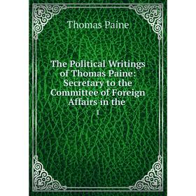 Книга The Political Writings of Thomas Paine: Secretary to the Committee of Foreign Affairs in the. 1. Thomas Paine
Книга The Political Writings of Thomas Paine: Secretary to the Committee of Foreign Affairs in the. 1. Thomas Paine