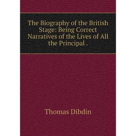 Книга The Biography of the British Stage: Being Correct Narratives of the Lives of All the Principal. Thomas Dibdin
Книга The Biography of the British Stage: Being Correct Narratives of the Lives of All the Principal. Thomas Dibdin