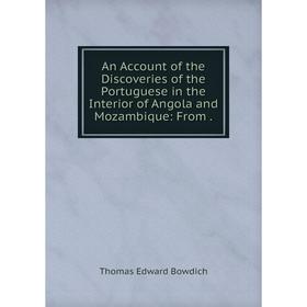Книга An Account of the Discoveries of the Portuguese in the Interior of Angola and Mozambique: From. Thomas Edward Bowdich
Книга An Account of the Discoveries of the Portuguese in the Interior of Angola and Mozambique: From. Thomas Edward Bowdich
