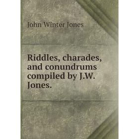 Книга Riddles, charades, and conundrums compiled by J. W. Jones. John Winter Jones 
Книга Riddles, charades, and conundrums compiled by J. W. Jones. John Winter Jones