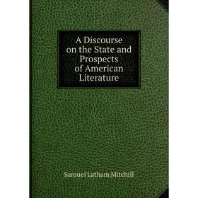 Книга A Discourse on the State and Prospects of American Literature. Samuel Latham Mitchill
Книга A Discourse on the State and Prospects of American Literature. Samuel Latham Mitchill
