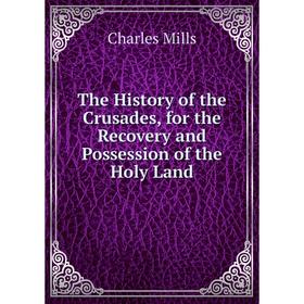 Книга The History of the Crusades, for the Recovery and Possession of the Holy Land. Charles Mills
Книга The History of the Crusades, for the Recovery and Possession of the Holy Land. Charles Mills