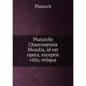 Книга Plutarchi Chaeronensis Moralia, id est opera, exceptis vitis, reliqua. Plutarch
Книга Plutarchi Chaeronensis Moralia, id est opera, exceptis vitis, reliqua. Plutarch