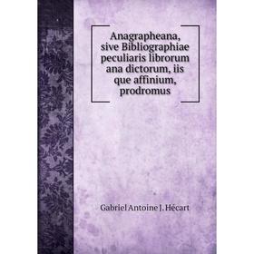 Книга Anagrapheana, sive Bibliographiae peculiaris librorum ana dictorum, iis que affinium, prodromus. Gabriel Antoine J. Hécart
Книга Anagrapheana, sive Bibliographiae peculiaris librorum ana dictorum, iis que affinium, prodromus. Gabriel Antoine J. Hécart