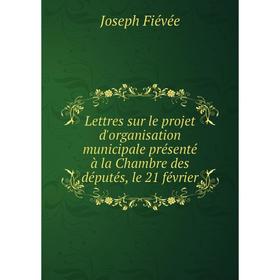 Книга Lettres sur le projet d'organisation municipale présenté à la Chambre des députés, le 21 février
Книга Lettres sur le projet d'organisation municipale présenté à la Chambre des députés, le 21 février
