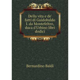 Книга Della vita e de' fatti di Guidobaldo I. da Montefeltro, duca d'Urbino libri dodici. Bernardino Baldi
Книга Della vita e de' fatti di Guidobaldo I. da Montefeltro, duca d'Urbino libri dodici. Bernardino Baldi