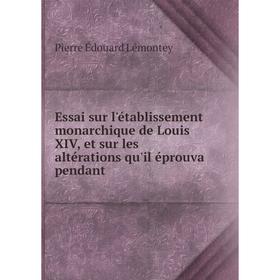 Книга Essai sur l'établissement monarchique de Louis XIV, et sur les altérations qu'il éprouva pendant. Pierre Édouard Lémontey
Книга Essai sur l'établissement monarchique de Louis XIV, et sur les altérations qu'il éprouva pendant. Pierre Édouard Lémontey
