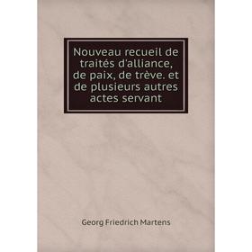 Книга Nouveau recueil de traités d'alliance, de paix, de trève et de plusieurs autres actes servant
Книга Nouveau recueil de traités d'alliance, de paix, de trève et de plusieurs autres actes servant