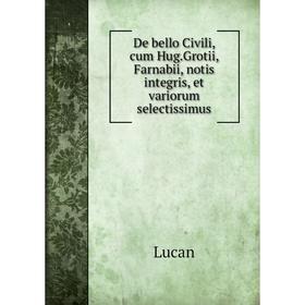 Книга De bello Civili, cum Hug. Grotii, Farnabii, notis integris, et variorum selectissimus. Lucan
Книга De bello Civili, cum Hug. Grotii, Farnabii, notis integris, et variorum selectissimus. Lucan